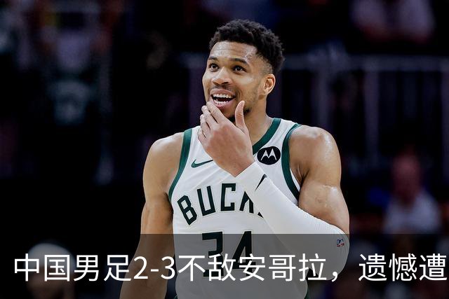 中国男足2-3不敌安哥拉，遗憾遭遇U15世界杯首败