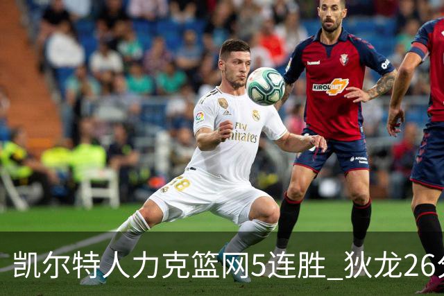 凯尔特人力克篮网5连胜 狄龙26分火箭大胜国王