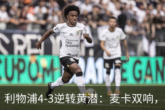 利物浦4-3逆转黄潜：麦卡双响，恩古莫哈2助，范迪克该去意甲了