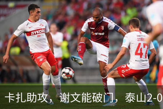 卡扎助攻，谢文能破门，泰山2-0领先浙江