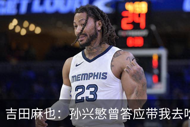 吉田麻也：孙兴慜曾答应带我去吃韩餐，结果现在都没履约