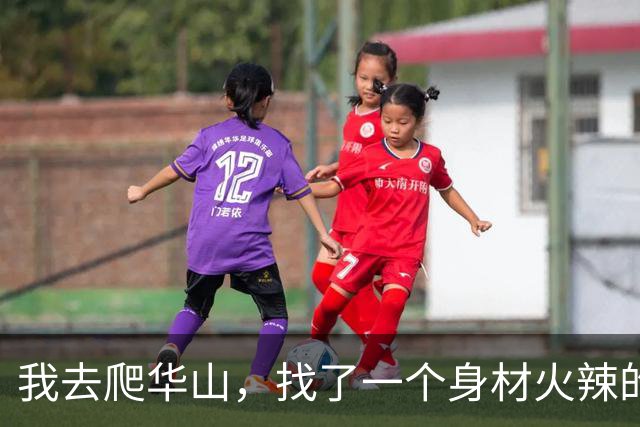 我去爬华山，找了一个身材火辣的美女陪爬，888元一对一服务