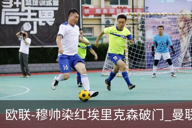 欧联-穆帅染红埃里克森破门 曼联1-1费内巴切
