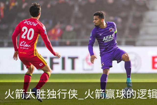 火箭大胜独行侠 火箭赢球的逻辑发生改变 乌度卡疯狂试验被打脸