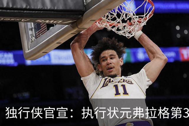 独行侠官宣：执行状元弗拉格第3年球队选项 成绝对头牌