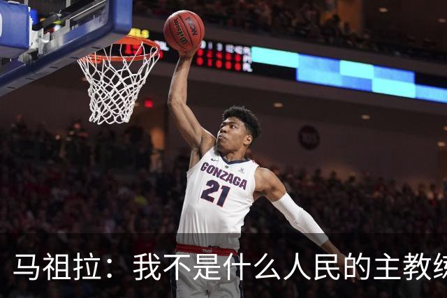 马祖拉：我不是什么人民的主教练 只是很感激能执教凯尔特人
