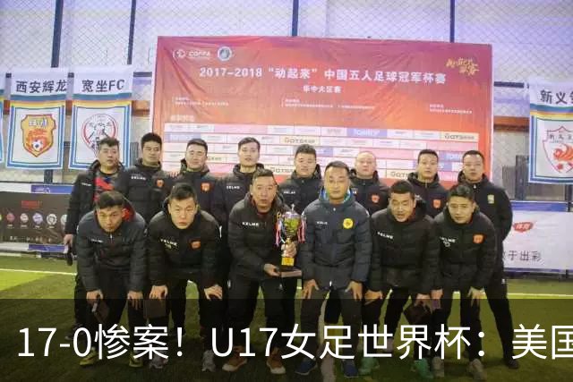 17-0惨案！U17女足世界杯：美国队杀疯，积分榜有变，中国降至第2