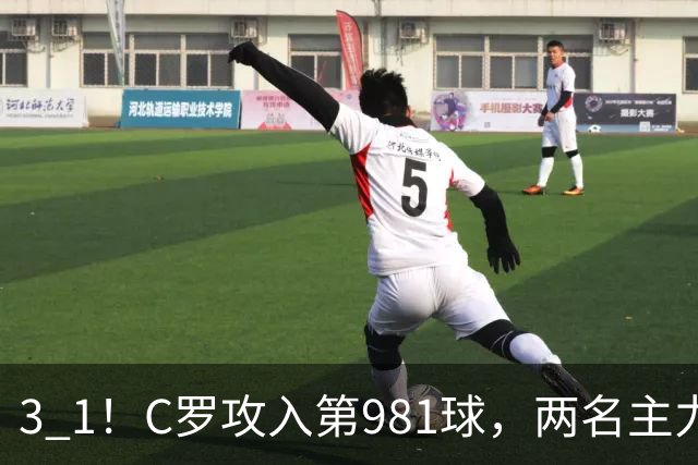 3 1！C罗攻入第981球，两名主力因伤退场，利雅得胜利经历悲喜交加