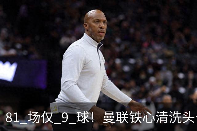81 场仅 9 球！曼联铁心清洗头号水货！红魔补强锁定英超神锋