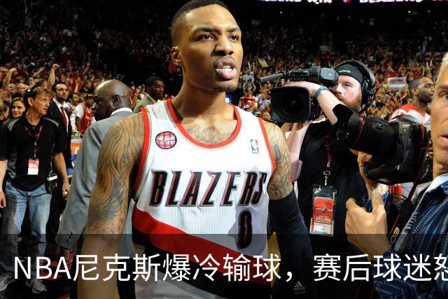 NBA尼克斯爆冷输球，赛后球迷怒喷3人，布里奇斯状态太差