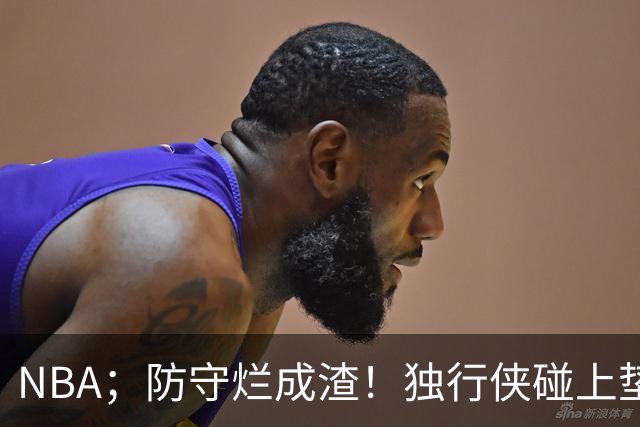 NBA；防守烂成渣！独行侠碰上垫底热火，这纯粹是场互捅局，东契奇看了都得摇头